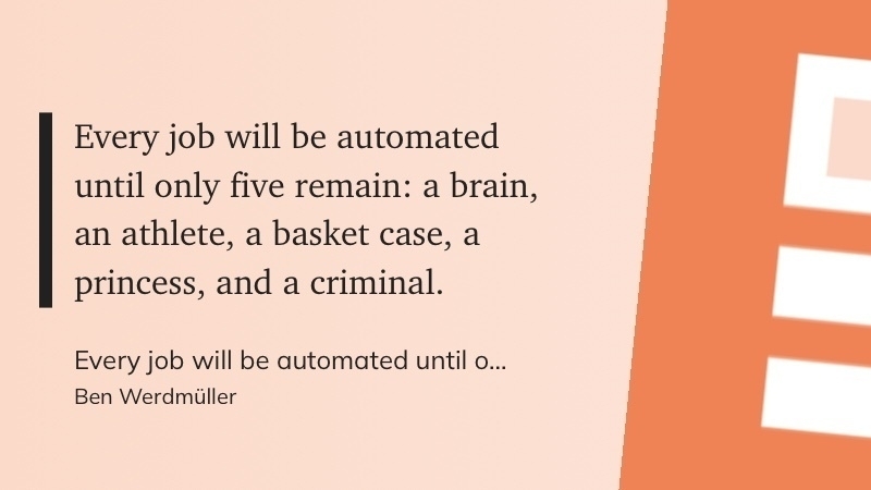 Every job will be automated until only five remain: a brain, an athlete, a basket case, a princess, and a criminal.