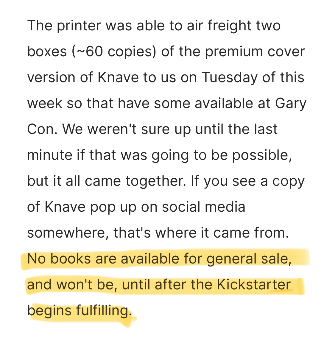 The printer was able to air freight two boxes (~60 copies) of the premium cover version of Knave to us on Tuesday of this week so that have some available at Gary Con. We weren't sure up until the last minute if that was going to be possible, but it all came together. If you see a copy of Knave pop up on social media somewhere, that's where it came from. No books are available for general sale, and won't be, until after the Kickstarter begins fulfilling. 